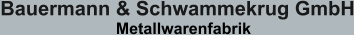 Bauermann & Schwammekrug GmbH                           Metallwarenfabrik